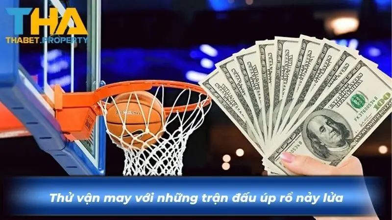 Thử vận may với những trận đấu úp rổ nảy lửa